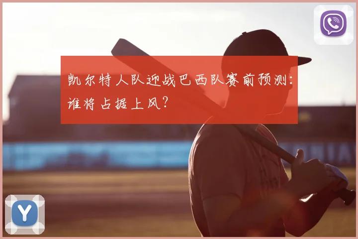 凯尔特人队迎战巴西队赛前预测：谁将占据上风？