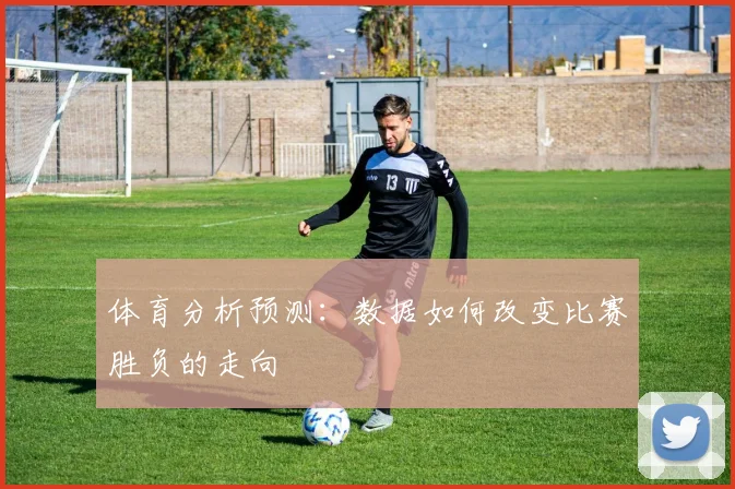 体育分析预测：数据如何改变比赛胜负的走向